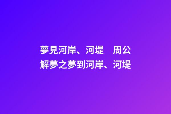 夢見河岸、河堤　周公解夢之夢到河岸、河堤